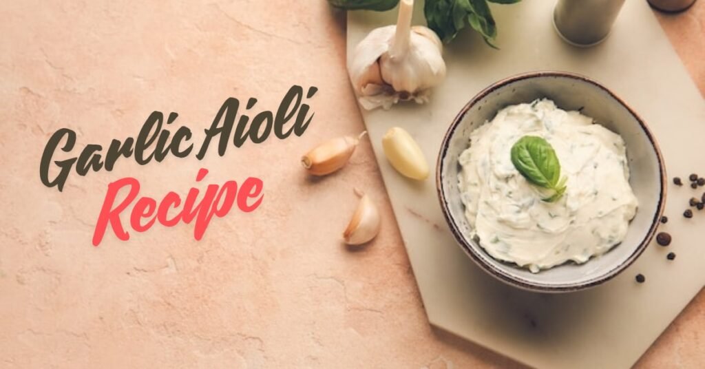 Garlic Aioli Recipe – Creamy, Flavorful, and Easy to Make